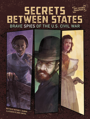 Secrets Between States: Brave Spies of the U.S. Civil War - Matthew K. Manning