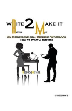 Coperta cărții 'Write To Make It: An Entrepreneurial Business Workbook: How To Start A Business - Rateshia Moye'