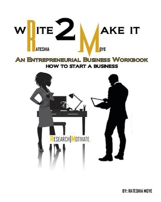 Coperta cărții 'Write To Make It: An Entrepreneurial Business Workbook: How To Start A Business - Rateshia Moye'