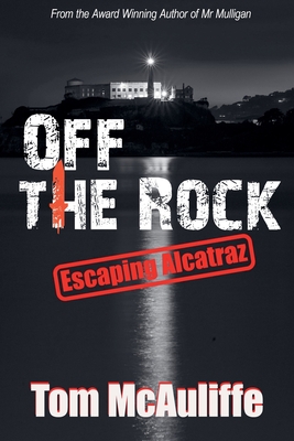 Off the Rock - Escaping Alcatraz - Tom Mcauliffe
