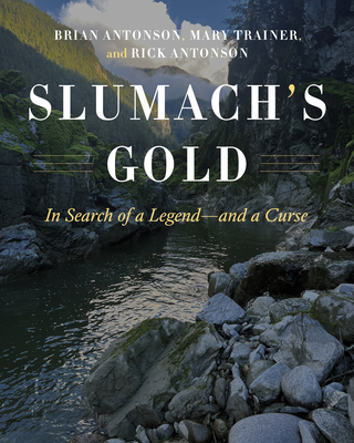 Slumach's Gold: In Search of a Legend--And a Curse - Brian Antonson