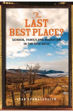 Coperta cărții 'The Last Best Place?: Gender, Family, and Migration in the New West - Leah Schmalzbauer'