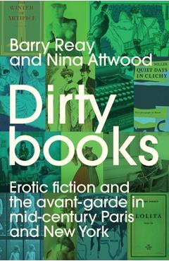 Coperta cărții 'Dirty Books: Erotic Fiction and the Avant-Garde in Mid-Century Paris and New York - Barry Reay'
