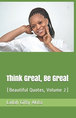 Think Great, Be Great: (Beautiful Quotes (Volume 2) - Lailah Gifty Akita