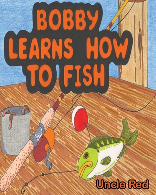 Coperta cărții 'Bobby Learns How to Fish - Uncle Red'