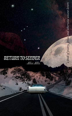 Return To Sender: A Book of Poetry, Prose, and Otherwise Unsent Letters - Alice Allis