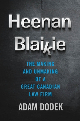 Heenan Blaikie: The Making and Unmaking of a Great Canadian Law Firm - Adam Dodek