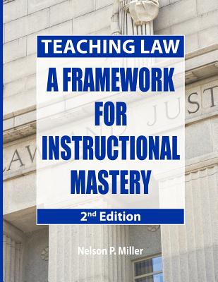 Teaching Law: A Framework for Instructional Mastery - Nelson P. Miller