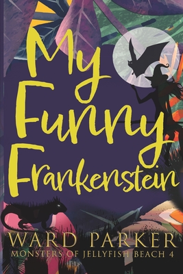 My Funny Frankenstein: A paranormal mystery adventure - Ward Parker