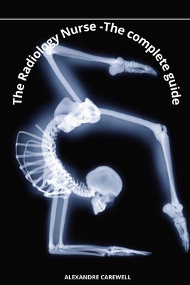 Coperta cărții 'The Radiology Nurse - The complete Guide - Alexandre Carewell'