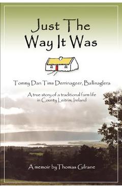 Coperta cărții 'Just the Way It Was: Tommy Dan TIMS Derrinageer, Ballinagleraa True Story of a Traditional Farm Life in County Leitrim,'