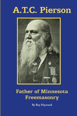 A.T.C. Pierson: Father of Minnesota Freemasonry - Ray Hayward