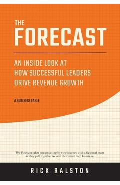 Coperta cărții 'The Forecast: An Inside Look at How Successful Leaders Drive Revenue Growth - Rick Ralston'