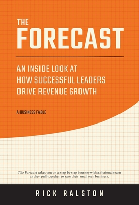 The Forecast: An Inside Look at How Successful Leaders Drive Revenue Growth - Rick Ralston
