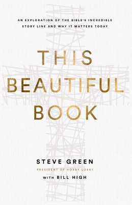 This Beautiful Book: An Exploration of the Bible's Incredible Story Line and Why It Matters Today - Steve Green