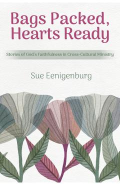 Coperta cărții 'Bags Packed, Hearts Ready: Stories of God's Faithfulness in Cross-Cultural Ministry - Sue Eenigenburg'