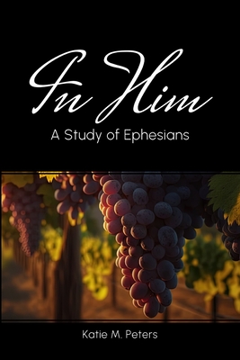 In Him: A Study of Ephesians - Katie M. Peters