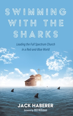 Swimming with the Sharks: Leading the Full Spectrum Church in a Red-And-Blue World - Jack Haberer