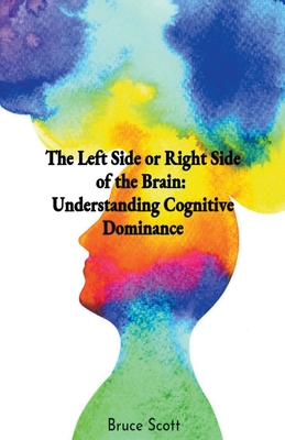 The Left Side or Right Side of the Brain: Understanding Cognitive Dominance - Tracy Scott