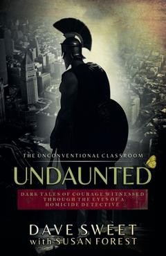 Coperta cărții 'Undaunted: Dark Tales of Courage Witnesses Through The Eyes of a Homicide Detective - Dave Sweet'