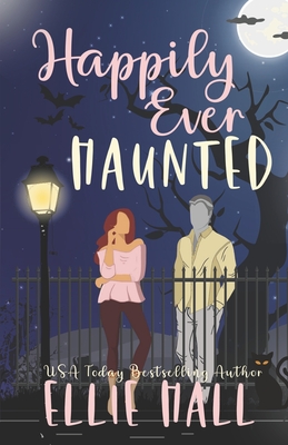 Coperta cărții 'Happily Ever Haunted: A Romantic Comedy Paranormal Romance Monster Mash Up - E. Hall'