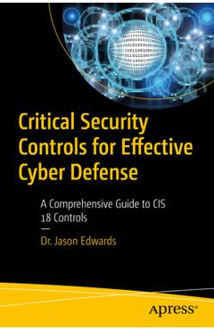 Coperta cărții 'Critical Security Controls for Effective Cyber Defense: A Comprehensive Guide to Cis 18 Controls - Jason Edwards'