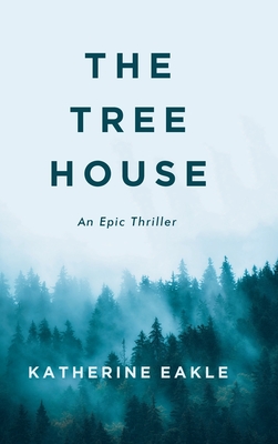 Coperta cărții 'The Tree House: An Epic Thriller - Katherine Eakle'