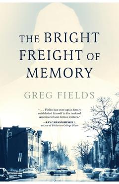 The Bright Freight of Memory - Greg Fields