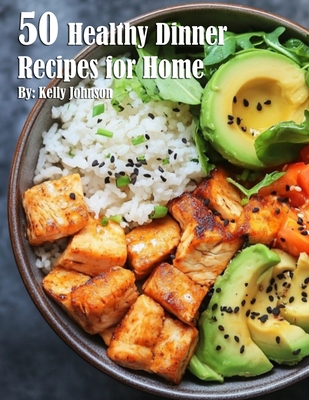 50 Healthy Dinner Recipes for Home - Kelly Johnson