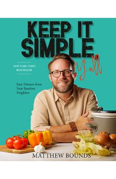 Poza produsului Keep It Simple, Y'All: Easy Dinners from Your Barefoot Neighbor: A Cookbook - Matthew Bounds