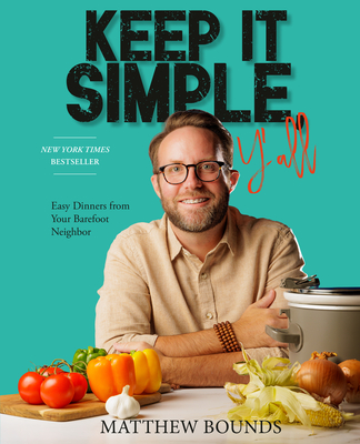 Keep It Simple, Y'All: Easy Dinners from Your Barefoot Neighbor: A Cookbook - Matthew Bounds