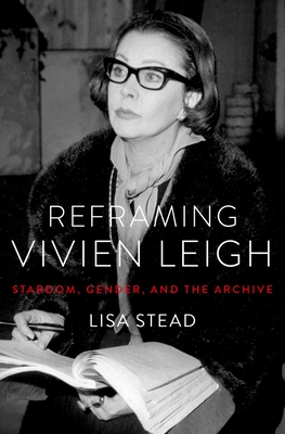 Reframing Vivien Leigh: Stardom, Gender, and the Archive - Lisa Stead