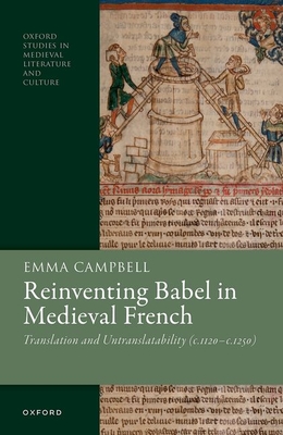 Reinventing Babel in Medieval French: Translation and Untranslatability (C. 1120-C. 1250) - Emma Campbell