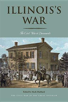 Illinois's War: The Civil War in Documents - Mark Hubbard