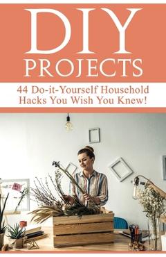 Poza produsului DIY Projects: 44 Do-it-Yourself Household Hacks You Wish You Knew! Discover the Best Kept DIY Crafts, DIY Home Improvement, DIY Beau - Mariah Beddingfield