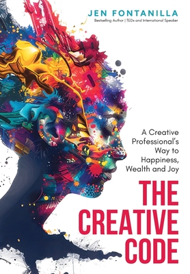 The Creative Code: A Creative Professional's Way to Happiness, Wealth and Joy - Jen Fontanilla