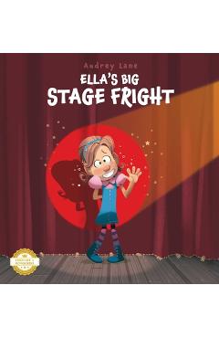 Coperta cărții 'Ella's Big Stage Fright: A Practical Story for Kids on Managing Anxiety - Audrey Lane'