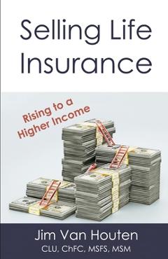 Coperta cărții 'Selling Life Insurance: Rising to a Higher Income - Jim Van Houten'