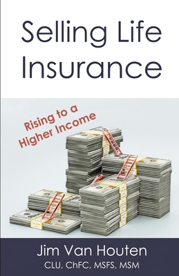 Coperta cărții 'Selling Life Insurance: Rising to a Higher Income - Jim Van Houten'