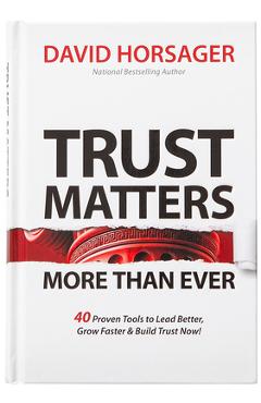 Trust Matters More Than Ever: 40 Proven Tools to Lead Better, Grow Faster & Build Trust Now!