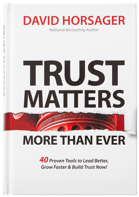 Coperta cărții 'Trust Matters More Than Ever: 40 Proven Tools to Lead Better, Grow Faster & Build Trust Now! - David Horsager'