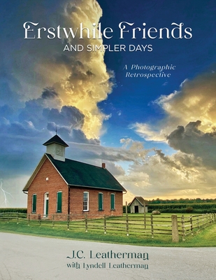 Erstwhile Friends and Simpler Days: A Photographic Retrospective - J. C. Leatherman