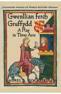 Coperta cărții 'Gwenllian ferch Gruffydd, A Play in Three Acts - Laurel A. Rockefeller'