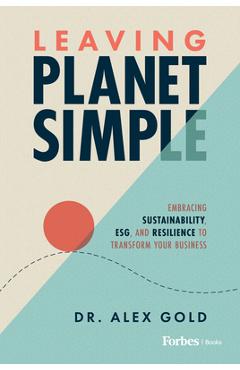 Coperta cărții 'Leaving Planet Simple: Embracing Sustainability, Esg, and Resilience to Transform Your Business - Alex Gold'