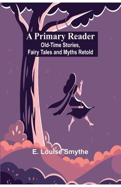 Coperta cărții 'A Primary Reader: Old-time Stories, Fairy Tales and Myths Retold - E. Louise Smythe'
