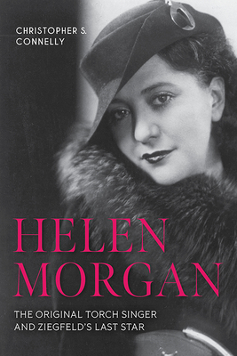 Coperta cărții 'Helen Morgan: The Original Torch Singer and Ziegfeld's Last Star - Christopher S. Connelly'