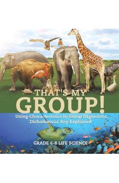 Coperta cărții 'That's My Group! Using Characteristics to Group Organisms Dichotomous Key Explained Grade 6-8 Life Science -'