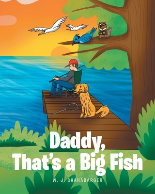 Daddy, That's A Big Fish - W. J. Shanabarger