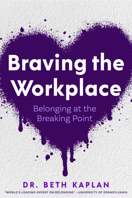 Braving the Workplace: Belonging at the Breaking Point - Beth Kaplan