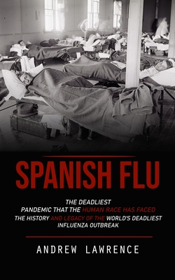 Coperta cărții 'Spanish Flu: The Deadliest Pandemic That the Human Race Has Faced (The History and Legacy of the World's Deadliest'